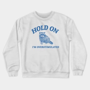 Hold On I'm Overstimulated T-Shirt, Retro Unisex Adult T Shirt, Funny Raccoon Shirt, Meme Crewneck Sweatshirt